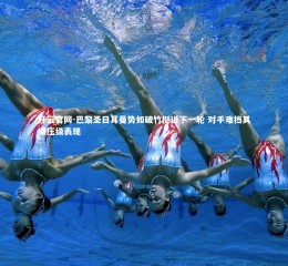 开云官网-巴黎圣日耳曼势如破竹挺进下一轮 对手难挡其碾压级表现