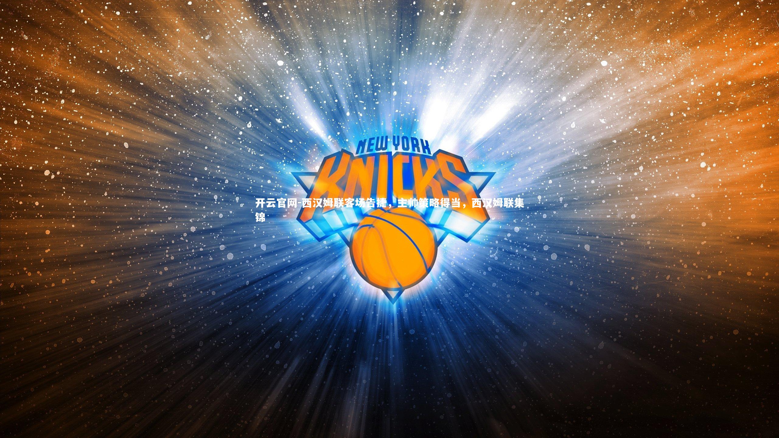 开云官网-西汉姆联客场告捷，主帅策略得当，西汉姆联集锦-第2张图片-开云官网