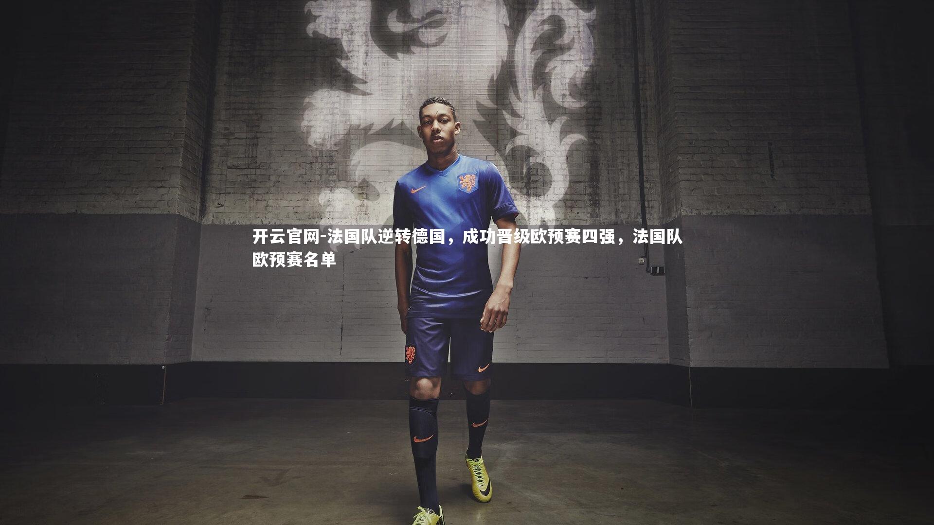 开云官网-法国队逆转德国，成功晋级欧预赛四强，法国队欧预赛名单-第2张图片-开云官网