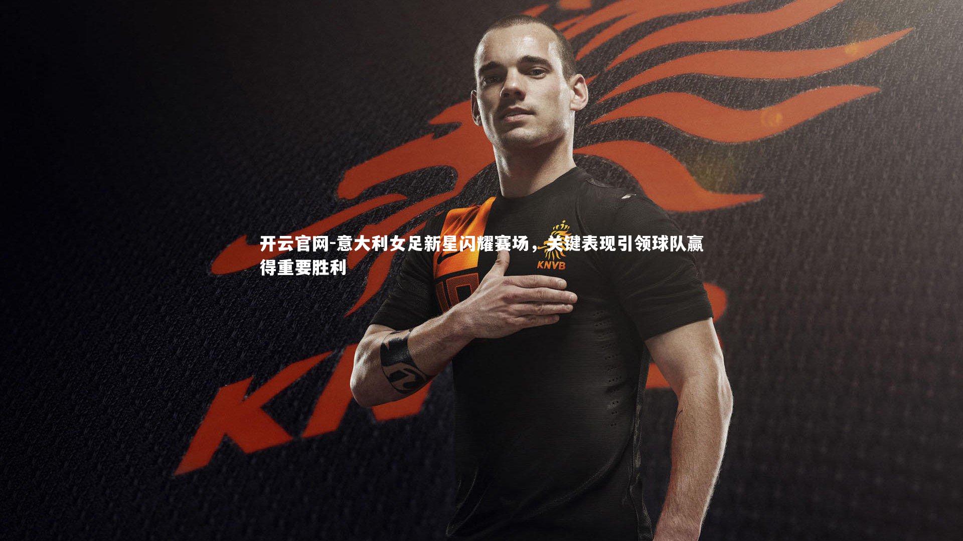 开云官网-意大利女足新星闪耀赛场，关键表现引领球队赢得重要胜利-第2张图片-开云官网