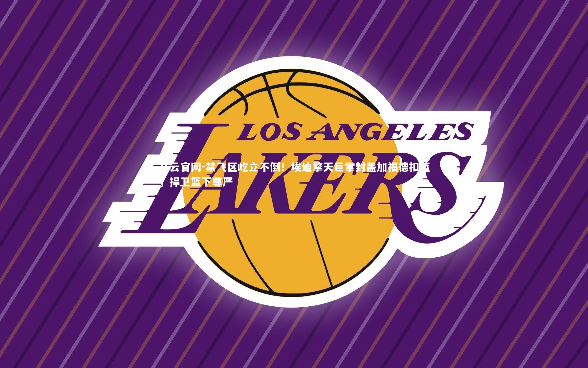 开云官网-禁飞区屹立不倒！埃迪擎天巨掌封盖加福德扣篮，捍卫篮下尊严-第2张图片-开云官网