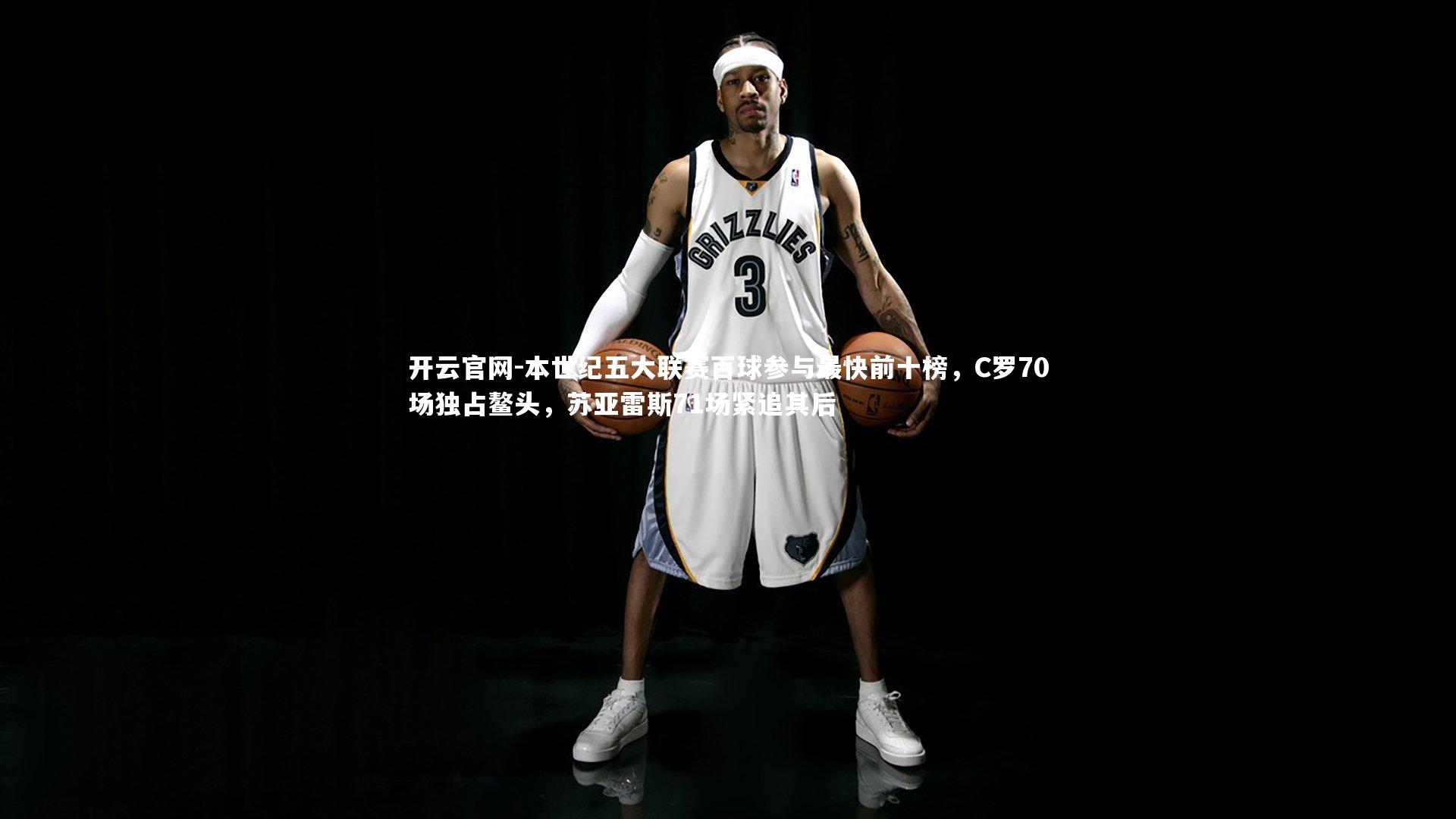 开云官网-本世纪五大联赛百球参与最快前十榜，C罗70场独占鳌头，苏亚雷斯71场紧追其后-第2张图片-开云官网